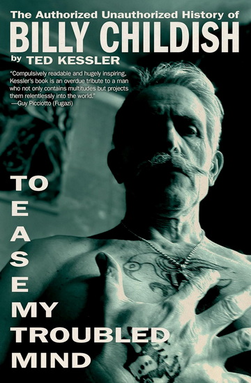 To Ease My Troubled Mind: The Authorized Unauthorized History of Billy Childish - TED KESSLER
