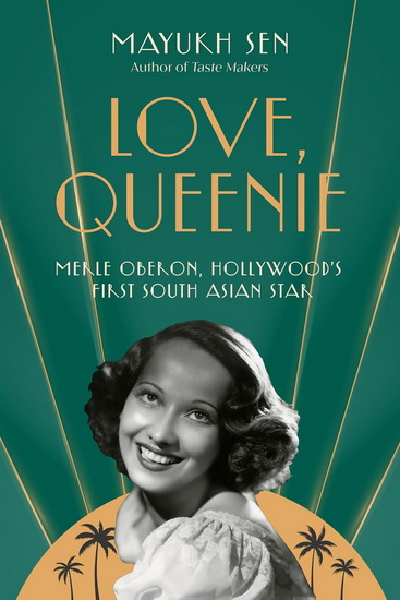 Love, Queenie: Merle Oberon, Hollywood&#39;s First South Asian Star - MAYUKH SEN