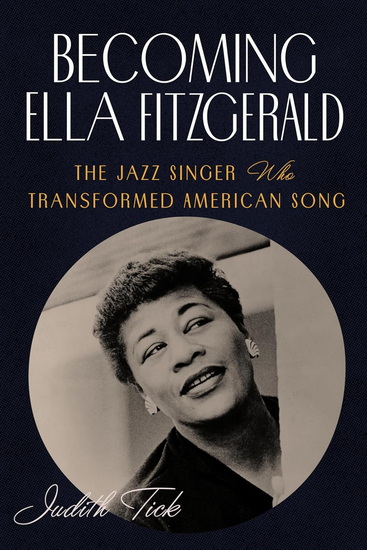 Becoming Ella Fitzgerald: The Jazz Singer Who Transformed American Song - JUDITH TICK