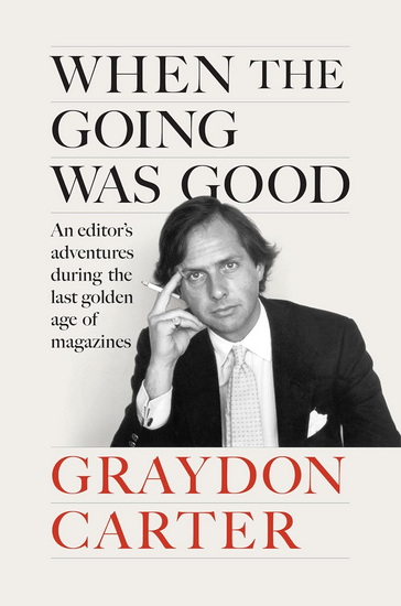 When the Going Was Good: An Editor's Adventures During the Last Golden Age of Magazines - GRAYDON CARTER - JAMES FOX