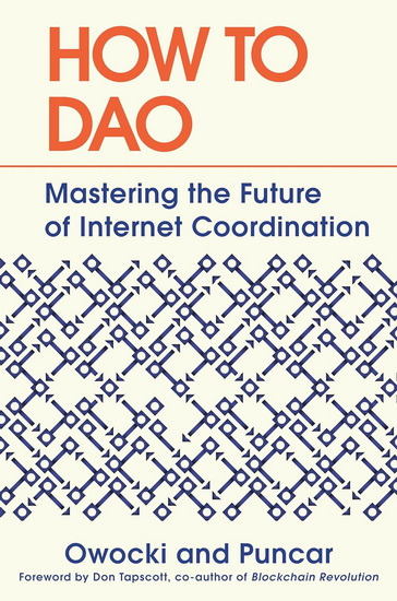 How to DAO: Mastering the Future of Internet Coordination - KEVIN OWOCKI - PUNCAR