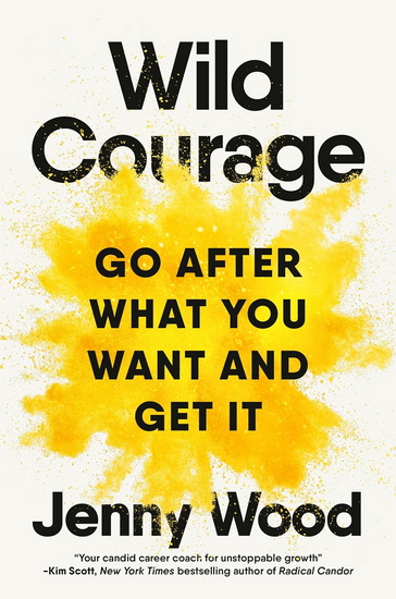 Wild Courage: Go After What You Want and Get It - JENNY WOOD