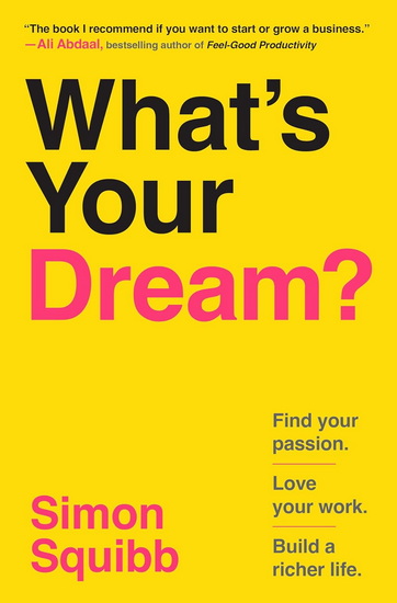 What's Your Dream?: Find Your Passion. Love Your Work. Build a Richer Life. - SIMON SQUIBB