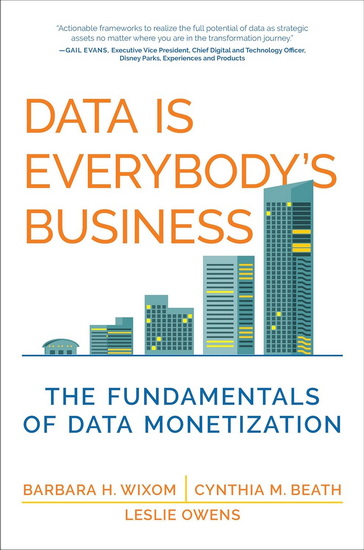 Data Is Everybody&#39;s Business: The Fundamentals of Data Monetization - BARBARA H WIXOM & AL