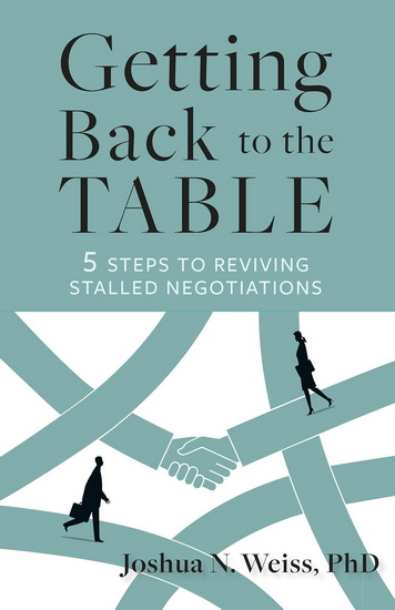 Getting Back to the Table: 5 Steps to Reviving Stalled Negotiations - JOSHUA N WEISS