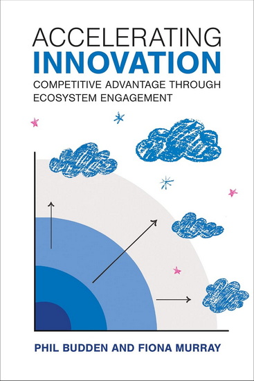 Accelerating Innovation: Competitive Advantage through Ecosystem Engagement - PHILIP BUDDEN - FIONA MURRAY