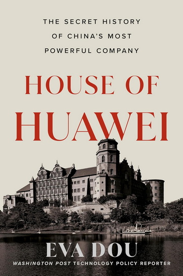 House of Huawei: The Secret History of China&#39;s Most Powerful Company - EVA DOU
