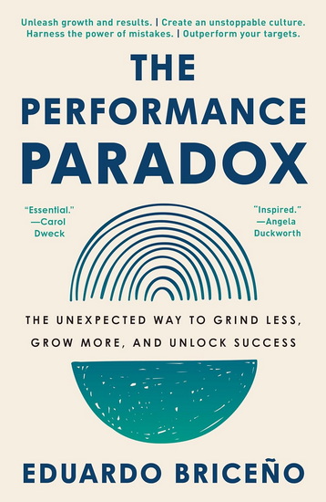 The Performance Paradox: The Unexpected Way to Grind Less, Grow More, and Unlock Success - EDUARDO BRICEÑO