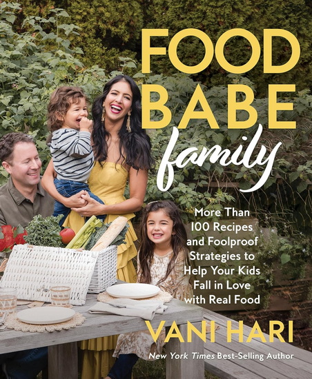 Food Babe Family: More Than 100 Recipes and Foolproof Strategies to Help Your Kids Fall in Love with Real Food - VANI HARI