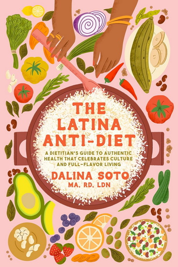 The Latina Anti-Diet: A Dietitian&#39;s Guide to Authentic Health that Celebrates Culture and Full-Flavor Living - DALINA SOTO