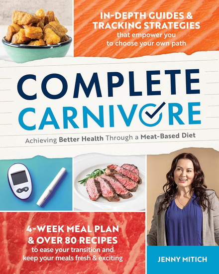 Complete Carnivore: A Comprehensive Blueprint to Achieving Better Health Through a Meat-Based Diet - JENNY MITICH