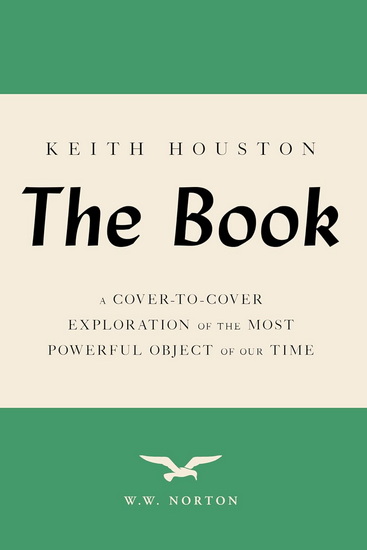 The Book: A Cover-to-Cover Exploration of the Most Powerful Object of Our Time - KEITH HOUSTON