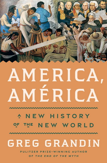 America, América: A New History of the New World - GREG GRANDIN