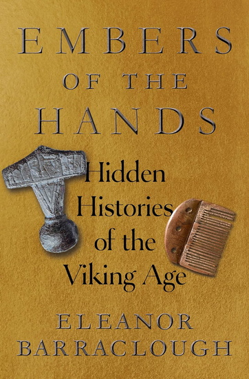 Embers of the Hands: Hidden Histories of the Viking Age - ELEANOR BARRACLOUGH