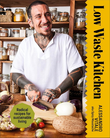 Low Waste Kitchen: Radical Recipes for Sustainable Living - ALESSANDRO VITALE