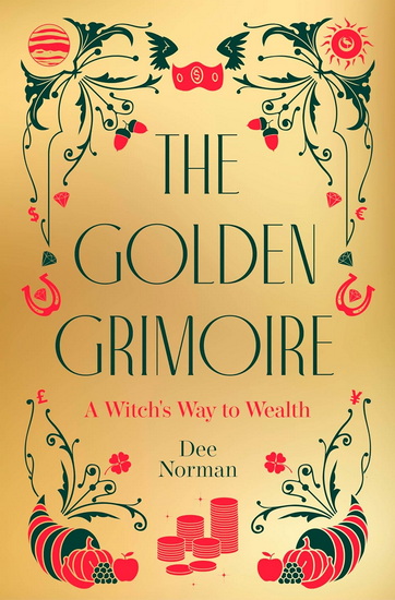 The Golden Grimoire: The Magical Way to Wealth and Abundance - DEE NORMAN