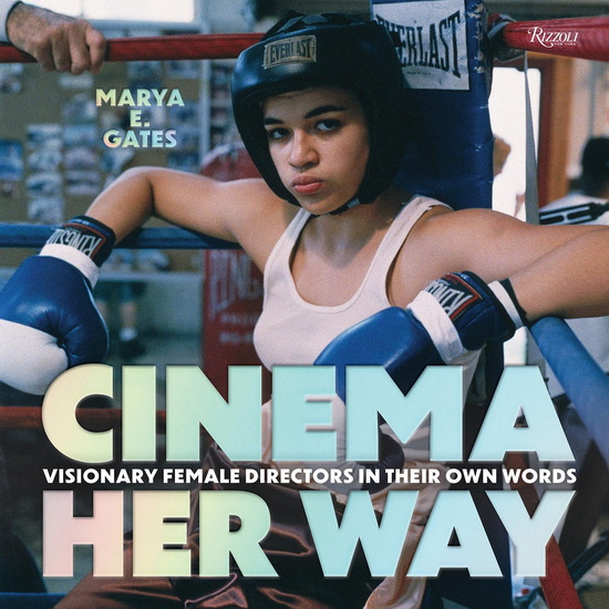 Cinema Her Way: Visionary Female Directors in Their Own Words - MARYA E GATES - ALEX KITTLE