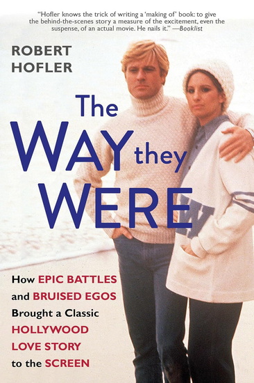 The Way They Were: How Epic Battles and Bruised Egos Brought a Classic Hollywood Love Story to the Screen - ROBERT HOFLER