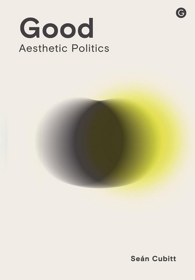 Good: Aesthetic Politics - SEAN CUBITT