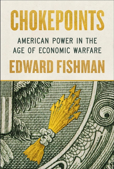 Chokepoints: American Power in the Age of Economic Warfare - EDWARD FISHMAN