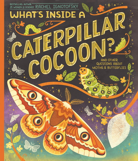 What&#39;s Inside a Caterpillar Cocoon?: And Other Questions About Moths & Butterflies - RACHEL IGNOTOFSKY