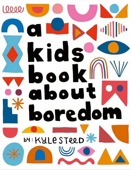 A Kids Book About Boredom - KYLE STEED