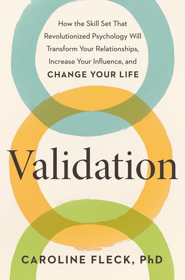 Validation: How the Skill Set That Revolutionized Psychology Will Transform Your Relationships, Increase Your Influence, and Change Your Life - CAROLINE FLECK