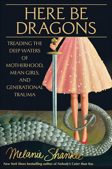 Here Be Dragons: Treading the Deep Waters of Motherhood, Mean Girls, and Generational Trauma - MELANIE SHANKLE