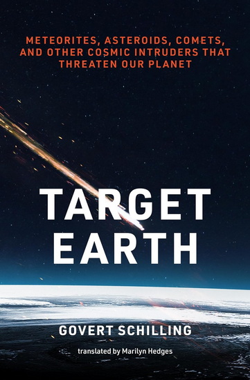 Target Earth: Meteorites, Asteroids, Comets, and Other Cosmic Intruders That Threaten Our Planet - GOVERT SCHILLING