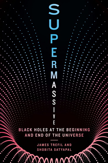 Supermassive: Black Holes at the Beginning and End of the Universe - JAMES TREFIL - SHOBITA SATYAPAL