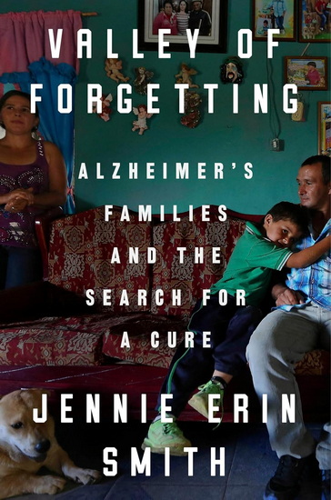 Valley of Forgetting: Alzheimer's Families and the Search for a Cure - JENNIE ERIN SMITH