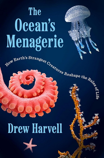 The Ocean's Menagerie: How Earth's Strangest Creatures Reshape the Rules of Life - DREW HARVELL