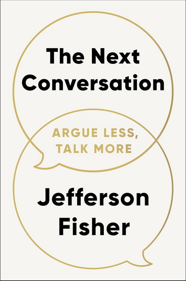 The Next Conversation: Argue Less, Talk More - JEFFERSON FISHER