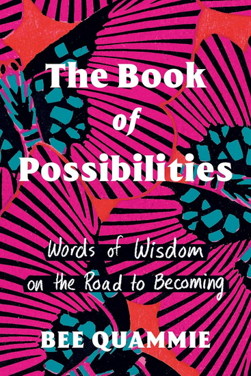The Book of Possibilities: Words of Wisdom on the Road to Becoming - BEE QUAMMIE