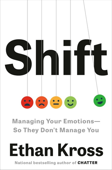 Shift: Managing Your Emotions--So They Don&#39;t Manage You - ETHAN KROSS