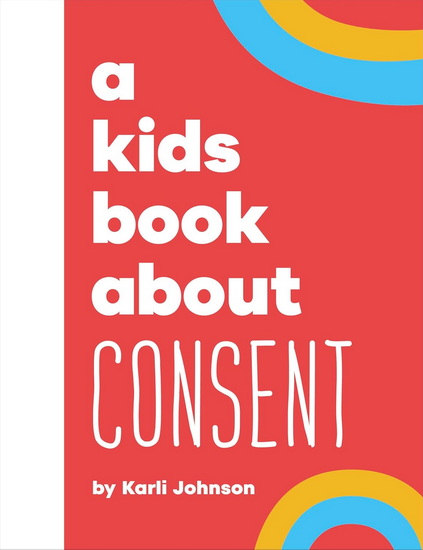 A Kids Book About Consent - KARLI JOHNSON