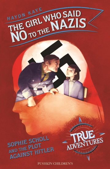 The Girl Who Said No to the Nazis: Sophie Scholl and the Plot Against Hitler - HAYDN KAYE - AMERIGO PINELLI