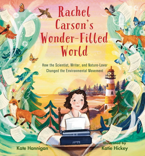 Rachel Carson&#39;s Wonder-Filled World: How the Scientist, Writer, and Nature Lover Changed the Environmental Movement - KATE HANNIGAN - KATIE HICKEY