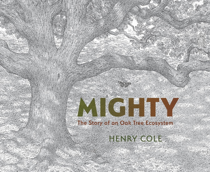 Mighty: The Story of an Oak Tree Ecosystem - HENRY COLE