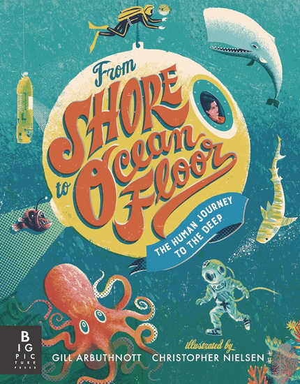 From Shore to Ocean Floor: The Human Journey to the Deep - GILL ARBUTHNOTT - CHRISTOPHER NIELSEN