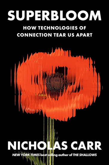 Superbloom: How Technologies of Connection Tear Us Apart - NICHOLAS CARR