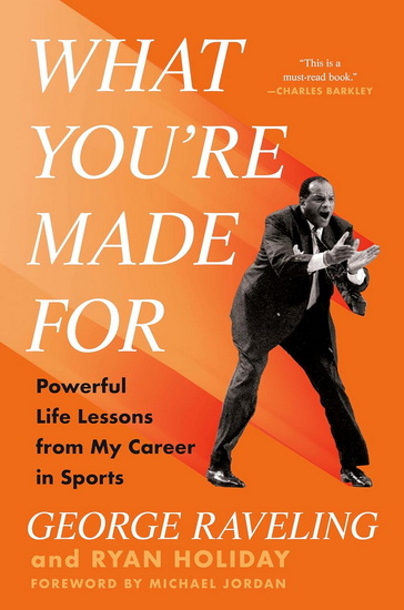 What You&#39;re Made For: Powerful Life Lessons from My Career in Sports - GEORGE RAVELING - RYAN HOLIDAY