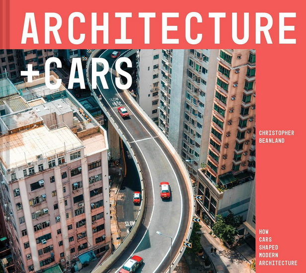 Architecture + Cars: How cars shaped modern architecture - CHRISTOPHER BEANLAND