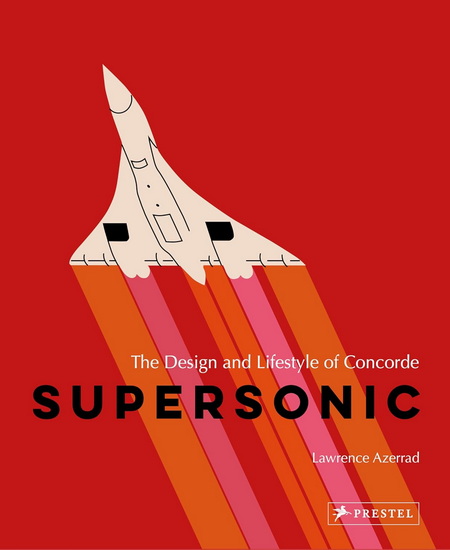 Supersonic: The Design and Lifestyle of Concorde - LAWRENCE AZERRAD