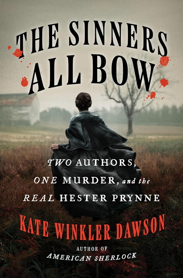 The Sinners All Bow: Two Authors, One Murder, and the Real Hester Prynne - KATE WINKLER DAWSON