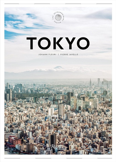 Tokyo: The Extraordinary Guide: An Insider Tour of Art, Food, and Culture - JOHANN FLEURI - PIERRE JAVELLE