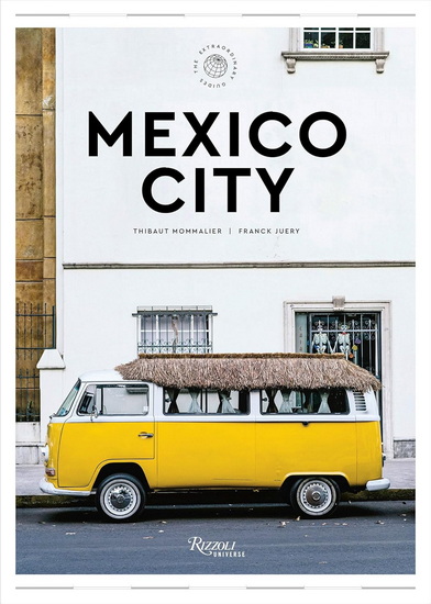 Mexico City: The Extraordinary Guide: An Insider Tour of Art, Food, and Culture - THIBAULT MOMMALIER - FRANCK JUERY