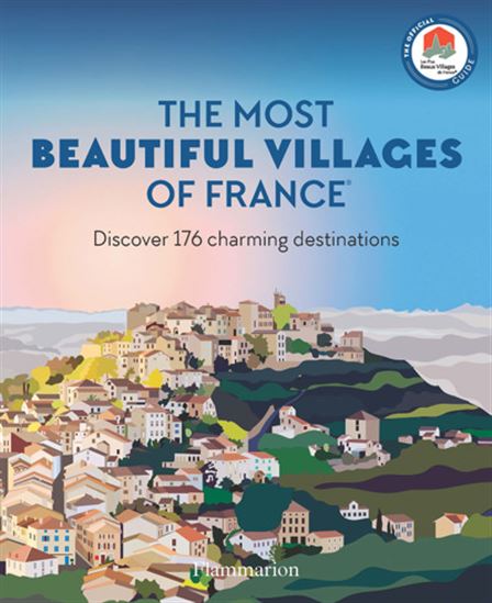 The Most Beautiful Villages of France: Discover 176 Charming Destinations - PLUS BEAUX VILLAGES DE FRANCE