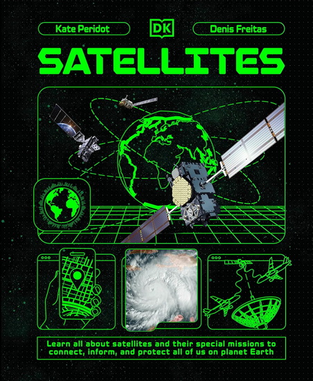 Satellites: Learn All About Satellites and Their Special Missions to Connect, Inform, and Protect All of US on Planet Earth - KATE PERIDOT - DENIS FREITAS