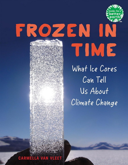Frozen in Time: What Ice Cores Can Tell Us About Climate Change - CARMELLA VAN VLEET